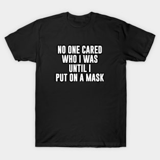 No one cared who I was until I put on a mask T-Shirt